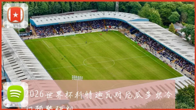 2026世界杯科特迪瓦对厄瓜多尔冷门预警研判