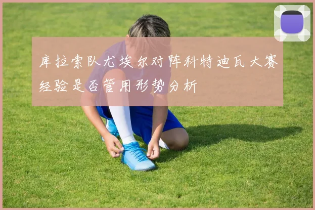 库拉索队尤埃尔对阵科特迪瓦大赛经验是否管用形势分析