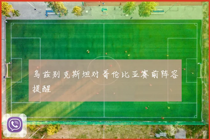 乌兹别克斯坦对哥伦比亚赛前阵容提醒